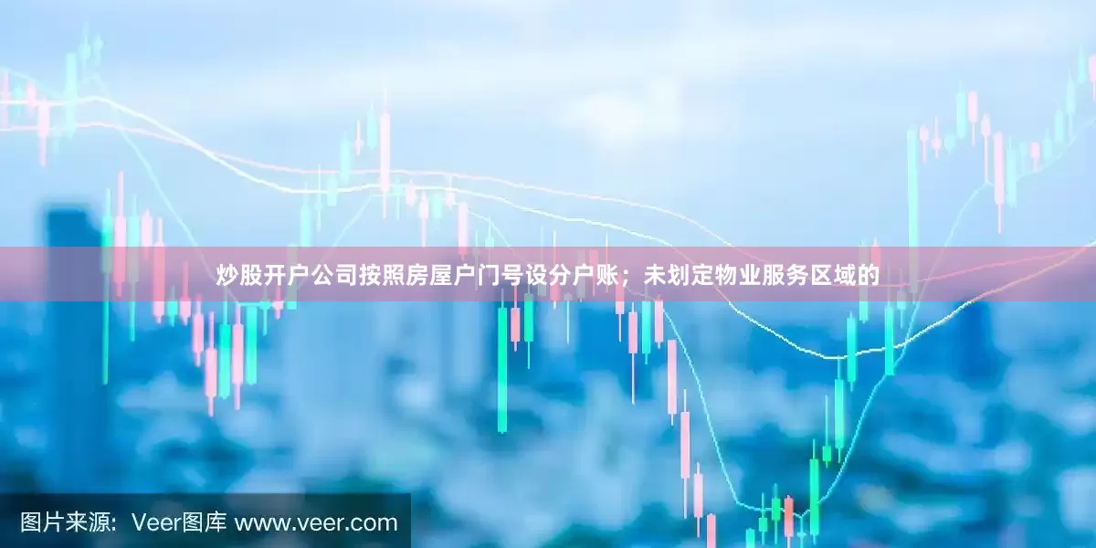 炒股开户公司按照房屋户门号设分户账；未划定物业服务区域的