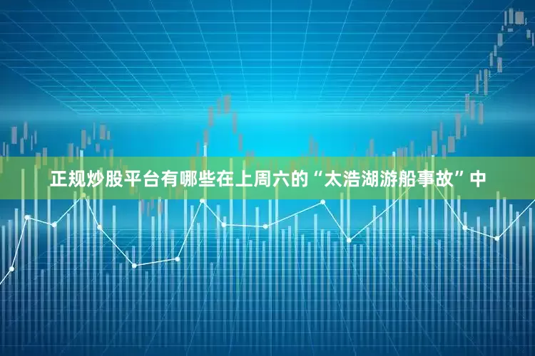 正规炒股平台有哪些在上周六的“太浩湖游船事故”中