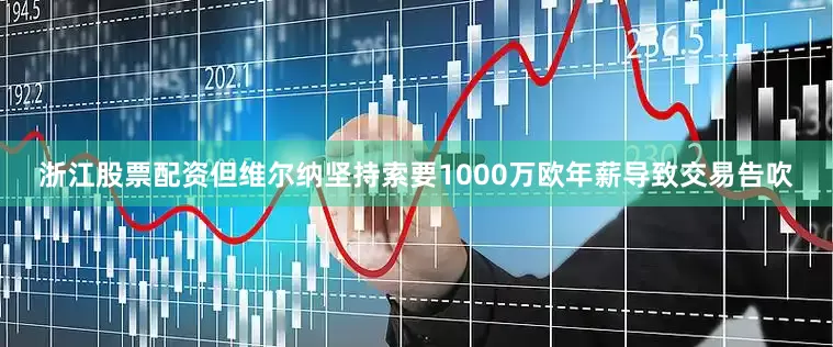 浙江股票配资但维尔纳坚持索要1000万欧年薪导致交易告吹