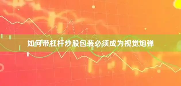 如何带杠杆炒股包装必须成为视觉炮弹