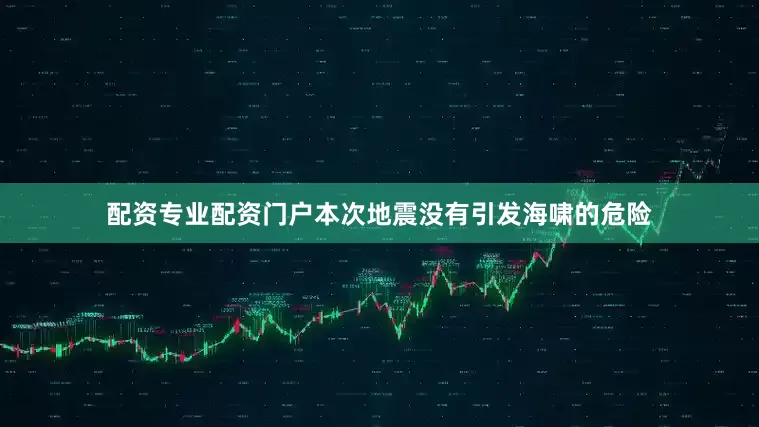 配资专业配资门户本次地震没有引发海啸的危险