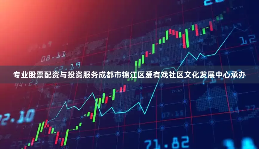 专业股票配资与投资服务成都市锦江区爱有戏社区文化发展中心承办