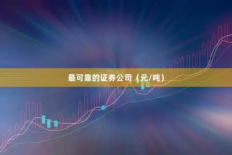 最可靠的证券公司（元/吨）