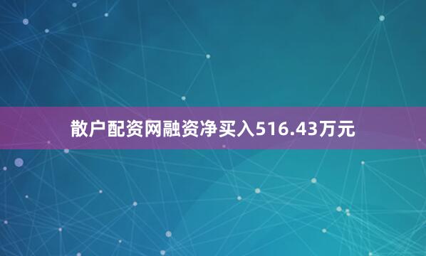 散户配资网融资净买入516.43万元