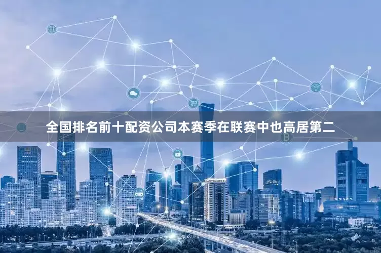 全国排名前十配资公司本赛季在联赛中也高居第二